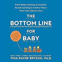 The Bottom Line for Baby: From Sleep Training to Screens, Thumb Sucking to Tummy Time - What the Science Says The Bottom Line for Baby: From Sleep Training to Screens, Thumb Sucking to Tummy Time - What the Science Says Audible Audiobook Kindle Paperback