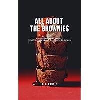 All About The Brownies: A Guide To Making Perfect Yummy Delicious and Chocolate Brownies (The Brownies Coobkook)