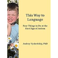 This Way to Language: Four Things to Do at the First Sign of Autism This Way to Language: Four Things to Do at the First Sign of Autism Kindle Paperback