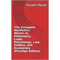 The Complete Nonfiction Works on Philosophy, Logic, Psychology, Law, Politics, and Economics (Prestige Edition) (The Complete Works, 2012 to 2022)