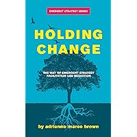 Holding Change: The Way of Emergent Strategy Facilitation and Mediation (Emergent Strategy Series, 4) Holding Change: The Way of Emergent Strategy Facilitation and Mediation (Emergent Strategy Series, 4) Paperback Kindle