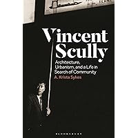 Vincent Scully: Architecture, Urbanism, and a Life in Search of Community Vincent Scully: Architecture, Urbanism, and a Life in Search of Community Hardcover Kindle Paperback
