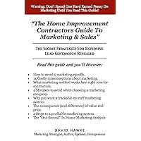The Home Improvement Contractors Guide To Marketing & Sales: The Secret Strategies For Explosive Lead Generation Revealed The Home Improvement Contractors Guide To Marketing & Sales: The Secret Strategies For Explosive Lead Generation Revealed Paperback