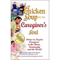 Chicken Soup for the Caregiver's Soul: Stories to Inspire Caregivers in the Home, Community and the World (Chicken Soup for the Soul) Chicken Soup for the Caregiver's Soul: Stories to Inspire Caregivers in the Home, Community and the World (Chicken Soup for the Soul) Paperback Kindle