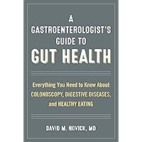 A Gastroenterologist’s Guide to Gut Health: Everything You Need to Know About Colonoscopy, Digestive Diseases, and Healthy Eating A Gastroenterologist’s Guide to Gut Health: Everything You Need to Know About Colonoscopy, Digestive Diseases, and Healthy Eating Hardcover Kindle