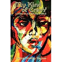 My Kind of Crazy: Living in a Bipolar World My Kind of Crazy: Living in a Bipolar World Paperback Kindle