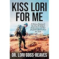 Kiss Lori for Me: A Vietnam Corpsman’s Sacriﬁce, His Widow’s Undying Love, and Their Daughter’s Quest to Find the Truth Kiss Lori for Me: A Vietnam Corpsman’s Sacriﬁce, His Widow’s Undying Love, and Their Daughter’s Quest to Find the Truth Paperback Kindle Hardcover
