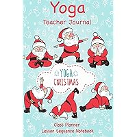 Yoga Teacher Journal Class Planner Lesson Sequence Notebook.: Yoga Teacher Planner Notebook.| Yoga Teacher Class Planner. |Idea Gift For Christmas, Birthday, Valentine’s Day.|Cute Santa Yoga cover.