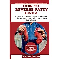 How to reverse fatty liver: A doctor's approved step-by-step guide on how you can heal and cure your fatty liver disease How to reverse fatty liver: A doctor's approved step-by-step guide on how you can heal and cure your fatty liver disease Paperback Kindle