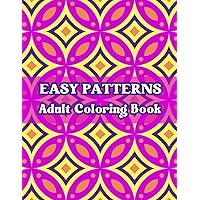 Adult Coloring Book: Easy Patterns: For Women, Men, Teens to Color for Stress Relief and Relaxation Adult Coloring Book: Easy Patterns: For Women, Men, Teens to Color for Stress Relief and Relaxation Paperback