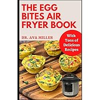 The Egg Bites Air Fryer Book: Learn How to Make Healthy and Delicious Egg Bites Recipes for Your Air Fryer The Egg Bites Air Fryer Book: Learn How to Make Healthy and Delicious Egg Bites Recipes for Your Air Fryer Paperback Hardcover