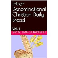 Intra-Denominational Christian Daily Bread: Vol. 1 Intra-Denominational Christian Daily Bread: Vol. 1 Kindle Paperback