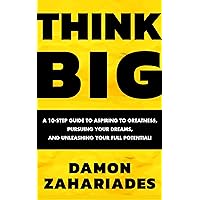 THINK BIG: A 10-Step Guide to Aspiring to Greatness, Pursuing Your Dreams, and Unleashing Your Full Potential! THINK BIG: A 10-Step Guide to Aspiring to Greatness, Pursuing Your Dreams, and Unleashing Your Full Potential! Kindle Audible Audiobook Paperback Hardcover