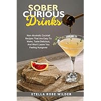 Sober Curious Drinks: Non-Alcoholic Cocktail Recipes That Are Easy to Make, Taste Delicious, and Won’t Leave You Feeling Hungover Sober Curious Drinks: Non-Alcoholic Cocktail Recipes That Are Easy to Make, Taste Delicious, and Won’t Leave You Feeling Hungover Paperback Kindle