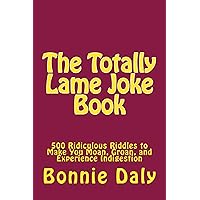 The Totally Lame Joke Book: 500 Ridiculous Riddles to Make You Moan, Groan, and Experience Indigestion The Totally Lame Joke Book: 500 Ridiculous Riddles to Make You Moan, Groan, and Experience Indigestion Kindle Paperback
