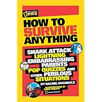 How to Survive Anything: Shark Attack, Lightning, Embarrassing Parents, Pop Quizzes, and Other Perilous Situations (National Geographic Kids) How to Survive Anything: Shark Attack, Lightning, Embarrassing Parents, Pop Quizzes, and Other Perilous Situations (National Geographic Kids) Paperback