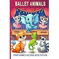 Ballet Animals: Funny Animals Coloring Book For Kids