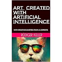 Art created with Artifical Intelligence: with positive quotes from AI experts (German Edition) Art created with Artifical Intelligence: with positive quotes from AI experts (German Edition) Kindle