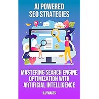AI-Powered SEO Strategies: Mastering Search Engine Optimization with Artificial Intelligence: Unlock AI SEO Mastery: Boost Rankings, Optimize Content, Predict Trends, Rank #1 on Google! AI-Powered SEO Strategies: Mastering Search Engine Optimization with Artificial Intelligence: Unlock AI SEO Mastery: Boost Rankings, Optimize Content, Predict Trends, Rank #1 on Google! Kindle Paperback