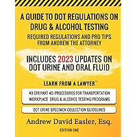 A GUIDE TO DOT REGULATIONS ON DRUG & ALCOHOL TESTING: REQUIRED REGULATIONS AND PRO TIPS FROM ANDREW THE ATTORNEY A GUIDE TO DOT REGULATIONS ON DRUG & ALCOHOL TESTING: REQUIRED REGULATIONS AND PRO TIPS FROM ANDREW THE ATTORNEY Paperback