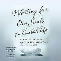 Waiting for Our Souls to Catch Up: Reason, Ritual, and Faith in Our Fallow Time Waiting for Our Souls to Catch Up: Reason, Ritual, and Faith in Our Fallow Time Paperback Audible Audiobook Audio CD