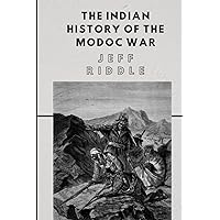 The Indian History of the Modoc War: And the Causes That Led to It