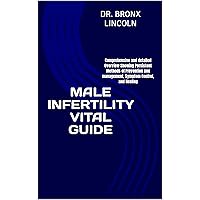 MALE INFERTILITY VITAL GUIDE: Comprehensive and detailed Overview Showing Persistent Methods of Prevention and management, Symptom Control, and Healing MALE INFERTILITY VITAL GUIDE: Comprehensive and detailed Overview Showing Persistent Methods of Prevention and management, Symptom Control, and Healing Kindle Paperback