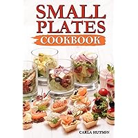 Small Plates Cookbook: Simple and Easy Ideas for Appetizers, Bar Snacks, Dips, Spreads, Dumplings, Salads, And More