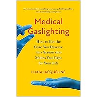 Medical Gaslighting: How to Get the Care You Deserve in a System that Makes You Fight for Your Life Medical Gaslighting: How to Get the Care You Deserve in a System that Makes You Fight for Your Life Paperback Kindle