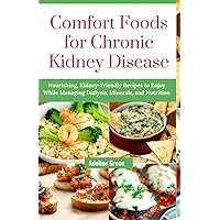 Comfort Foods for Chronic Kidney Disease: Nourishing, Kidney-Friendly Recipes to Enjoy While Managing Dialysis, Minerals, and Nutrition Comfort Foods for Chronic Kidney Disease: Nourishing, Kidney-Friendly Recipes to Enjoy While Managing Dialysis, Minerals, and Nutrition Paperback Kindle Hardcover