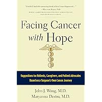 Facing Cancer with Hope: Suggestions for Patients, Caregivers, and Patient Advocates Based on a Surgeon's Own Cancer Journey Facing Cancer with Hope: Suggestions for Patients, Caregivers, and Patient Advocates Based on a Surgeon's Own Cancer Journey Kindle Paperback Hardcover