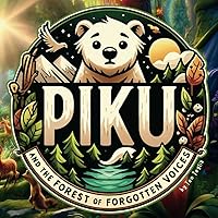 Piku and the Forest of Forgotten Voices: A Courageous Conservation Journey Piku and the Forest of Forgotten Voices: A Courageous Conservation Journey Paperback Kindle