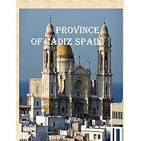 Province of Cadiz Spain: Wonderful pictures that give you an idea of an amazing country, the style of buildings, castles, etc., for all travel lovers. Province of Cadiz Spain: Wonderful pictures that give you an idea of an amazing country, the style of buildings, castles, etc., for all travel lovers. Paperback