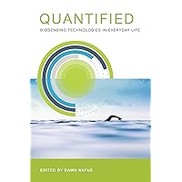Quantified: Biosensing Technologies in Everyday Life Quantified: Biosensing Technologies in Everyday Life Paperback Kindle Hardcover