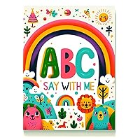 A,B,C _ Say With Me!: Helping to teach children their ABCs and their First, Middle and Last Names at the same time in a fun and exciting way! A,B,C _ Say With Me!: Helping to teach children their ABCs and their First, Middle and Last Names at the same time in a fun and exciting way! Paperback Kindle