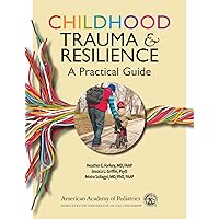 Childhood Trauma and Resilience: A Practical Guide Childhood Trauma and Resilience: A Practical Guide Paperback Kindle