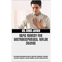 RAPID REMEDY FOR GASTROESOPHAGEAL REFLUX DISEASE: An extensive awareness on how to cope with symptoms, treatment, preventive measures, natural remedies, recovery means and more RAPID REMEDY FOR GASTROESOPHAGEAL REFLUX DISEASE: An extensive awareness on how to cope with symptoms, treatment, preventive measures, natural remedies, recovery means and more Kindle Paperback