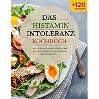 Das Histamin intoleranz Kochbuch - Köstliche und nahrhafte: Gerichte zur Unterstützung Ihrer Histamin- Intoleranz-Reise (German Edition)