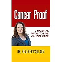 Cancer Proof: 7 Natural Ways to Live Cancer Free Cancer Proof: 7 Natural Ways to Live Cancer Free Kindle Paperback