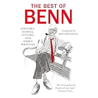 The Best of Benn: Speeches, Diaries, Letters, and Other Writings The Best of Benn: Speeches, Diaries, Letters, and Other Writings Kindle Hardcover Paperback