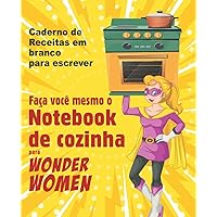 Faça você mesmo o Notebook de cozinha para Wonder Women: Caderno de Receitas em branco para escrever, livro vazio para seus próprios pratos favoritos pessoais (Portuguese Edition)