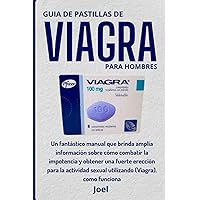 GUÍA DE PASTILLAS DE VIAGRA PARA HOMBRES: Un fantástico manual que brinda amplia información sobre cómo combatir la impotencia y obtener una fuerte ... (Viagra). como funciona (Spanish Edition)