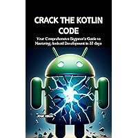 Crack the Kotlin Code: Your Comprehensive Beginner's Guide to Mastering Android Development in 37 days Crack the Kotlin Code: Your Comprehensive Beginner's Guide to Mastering Android Development in 37 days Kindle Paperback
