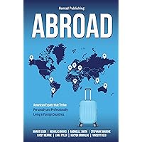 Abroad : American Expats that Thrive Personally and Professionally Living in Foreign Countries Abroad : American Expats that Thrive Personally and Professionally Living in Foreign Countries Paperback Kindle
