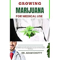 GROWING MARIJUANA FOR MEDICAL USE: Complete Cannabis Seed Plant For Psychoactive Effect, Pain Relief, Improving Appetite In Cancer, Hiv /Aid Health’s And More GROWING MARIJUANA FOR MEDICAL USE: Complete Cannabis Seed Plant For Psychoactive Effect, Pain Relief, Improving Appetite In Cancer, Hiv /Aid Health’s And More Kindle Paperback