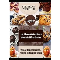 Le Livre Astucieux des Muffins Sains: 111 Recettes étonnantes et Faciles de tous les temps (French Edition)