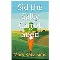 Sid the Salty Carrot Seed Sid the Salty Carrot Seed Kindle Paperback