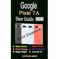 GOOGLE PIXEL 7A USER GUIDE: The Complete Manual for Beginners and Seniors to Setup And Master Pixel 7A for Android 13 With Tips And Tricks GOOGLE PIXEL 7A USER GUIDE: The Complete Manual for Beginners and Seniors to Setup And Master Pixel 7A for Android 13 With Tips And Tricks Kindle Hardcover Paperback