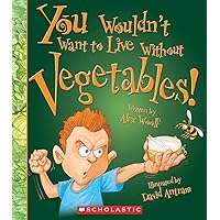 You Wouldn't Want to Live Without Vegetables! (You Wouldn't Want to Live Without…) You Wouldn't Want to Live Without Vegetables! (You Wouldn't Want to Live Without…) Paperback
