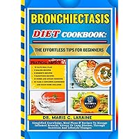 BRONCHIECTASIS DIET COOKBOOK: The Effortless Tips For Beginners: Simplified Knowledge, Meal Plans & Recipes To Manage Inflamed Bronchi, Airway Or Lung Disease, Through Nutrition And Lifestyle Changes